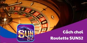 Tìm hiểu cách chơi Roulette Sun52