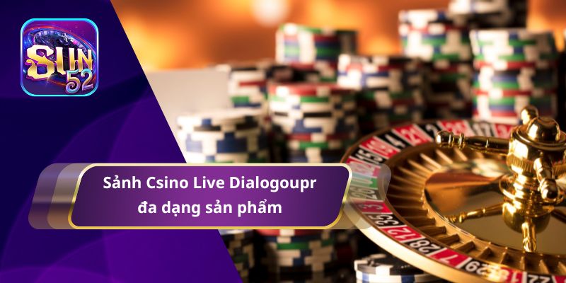 Sảnh chơi Casino Live Dialogoupr có hệ thống game đa dạng
